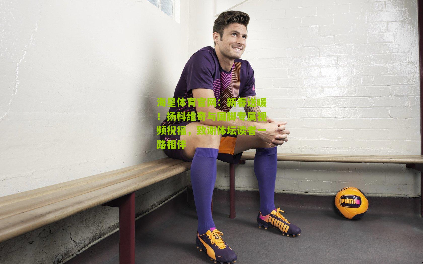 新春送暖！扬科维奇与国脚专属视频祝福，致谢体坛读者一路相伴