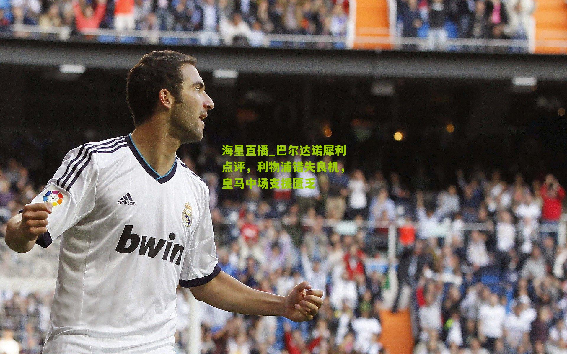 巴尔达诺犀利点评，利物浦错失良机，皇马中场支援匮乏