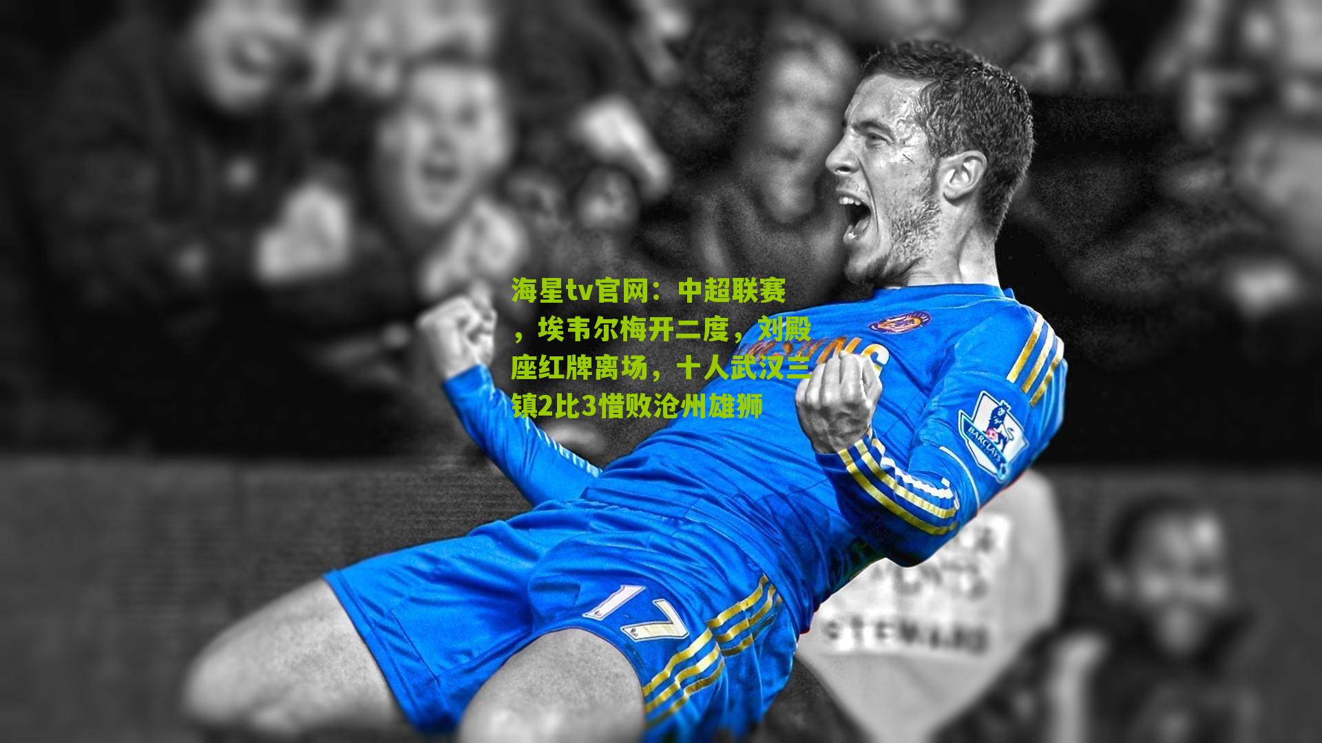 中超联赛，埃韦尔梅开二度，刘殿座红牌离场，十人武汉三镇2比3惜败沧州雄狮